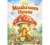My Mushroom House Coloring Book for Kids and Adults: Cute Mushroom Homes, Cozy Fantasy Cottages, Whimsical Forest Scenes, Simple Line Art, Relaxing Coloring Pages
