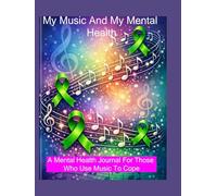 My Music And My Mental Health: A Journal For Those Who Use Music To Cope