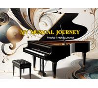 My Musical Journey: Practice Tracking Journal: A Practice Notebook to Set Goals, Track Progress, and Stay Organized & Focused