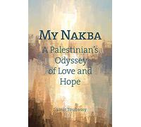 My Nakba: A Palestinian's Odyssey of Love and Hope