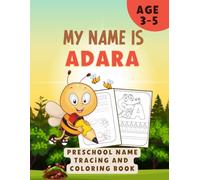 MY NAME IS ADARA | PRESCHOOL NAME TRACING AND COLORING BOOK: ENCOURAGE LEARNING IN PRESCHOOLERS | ACTIVITY BOOK FOR TODDLERS AGES 3-5 LEARNING TO WRITE THEIR NAME WHILE DRAWING INSECTS