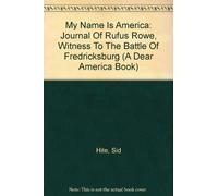My Name Is America: Journal Of Rufus Rowe, Witness To The Battle Of Fredricksburg (A Dear America Book)