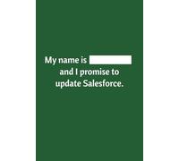 My Name Is ___ And I Promise to Update Salesforce: Lined Notebook | Journal | Diary | Work Humor | Joke | Office Gag Gift | Green Cover (Sales Humor)