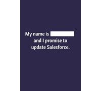 My Name Is ___ And I Promise to Update Salesforce: Lined Notebook | Journal | Diary | Work Humor | Joke | Office Gag Gift | Blue Cover (Sales Humor)
