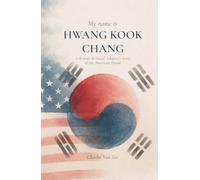 My Name is Hwang Kook Chang: A Korean Bi-racial Adoptee's Story of the American Dream