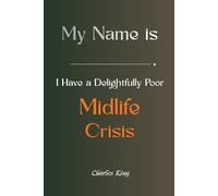 My Name Is __________, I Have Delightfully Poor Midlife Crisis: A Self Help Story and Journal for Anyone Who Knows Something Feels Off in Their Life