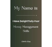 My Name Is __________, I Have Delightfully Poor Money Management Skills: A self help story, humour, and journal for people who spend first and think later