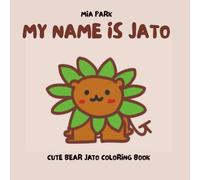 MY NAME IS JATO - CUTE BEAR JATO COLORING BOOK: Coloring Book for Teens and Kids, Cute and funny time with bear character jato.