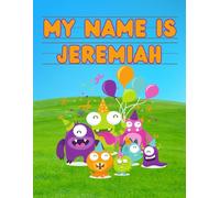 My Name Is Jeremiah | Silly Party Monsters | Personalized Tracing Practice Worksheet Workbook | Learn How To Write Your Name | Homeschool Preschool ... Monsters - Personalized Tracing Workbooks)