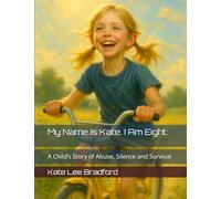 My Name Is Kate. I Am Eight.: A Child’s Story of Abuse, Silence and Survival