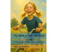 My Name Is Kate. I Am Eight.: A Child’s Story of Abuse, Silence and Survival