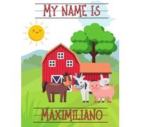 My Name Is Maximiliano | Farm Animals Barn | Personalized Tracing Practice Worksheet Workbook | Learn How To Write Your Name | Homeschool Preschool Pre-K (Farm - Personalized Name Tracing Workbooks)