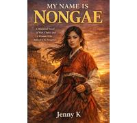 My Name Is Nongae: A Historical Novel of War, Choice, and a Woman Who Refused to Be Forgotten (Jenny's Heartbeat Collection)