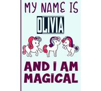 My Name is Olivia and I am magical Notes and Sketches: A Perfect Birthday Gift Idea For Girls With Olivia Name: 6 x 9 120 pages.write, Doodle, Sketch, Create!