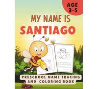 MY NAME IS SANTIAGO | PRESCHOOL NAME TRACING AND COLORING BOOK | Personalized Preschool Handwriting Practice Book for Kids Ages 3-5: Step-by-Step Name ... Individual Letters & Full Name | 90-Page