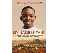 My Name is Tani: The Amazing True Story of One Boy's Journey from Refugee to Chess Champion