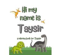 My name is Taysir dinosaur coloring book for kids: A personalized coloring book for kids named Taysir