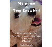 My name is Tom Snowball: A Heartwarming Dog Adventure About Courage, Friendship & Family
