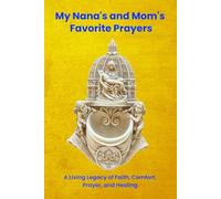 My Nana’s and Mom’s Favorite Prayers: A Living Legacy of Faith, Comfort, Prayer, and Healing