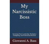 My Narcissistic Boss: Surviving Toxic Leadership, Workplace Gaslighting, and Professional Burnout (The "My Narcissist" Series)