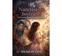 My Narcissistic Boyfriend: A Story of Love, Control, and Finding Yourself Again