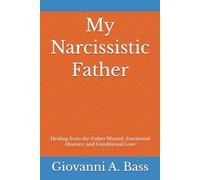 My Narcissistic Father: Healing from the Father Wound, Emotional Absence, and Conditional Love (The "My Narcissist" Series)
