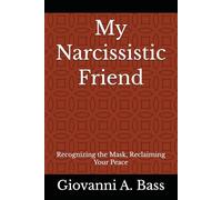 My Narcissistic Friend: Recognizing the Mask, Reclaiming Your Peace (The "My Narcissist" Series)