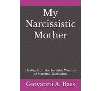 My Narcissistic Mother: Healing from the Invisible Wounds of Maternal Narcissism (The "My Narcissist" Series)
