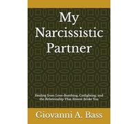 My Narcissistic Partner: Healing from Love-Bombing, Gaslighting, and the Relationship That Almost Broke You (The "My Narcissist" Series)