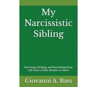 My Narcissistic Sibling: Surviving, Healing, and Reclaiming Your Life from a Toxic Brother or Sister (The "My Narcissist" Series)