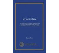 My native land: The United States: its wonders, its beauties, and its people; with descriptive notes, character sketches, folk lore, traditions, legends and history