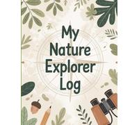 My Nature Explorer Log: A Fun Outdoor Activity Book for Kids to Discover, Sketch, Explore Nature and Earn Certificates (Young Explorers)