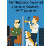My Neighbor from Hell: A Journal of Neighborly "WTF" Moments