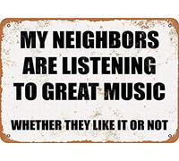 My Neighbors Are Listening To Great Music. Whether They Like It Not 8x12 Inch