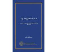 My neighbor's wife: a farce in one act. Adapted from the French