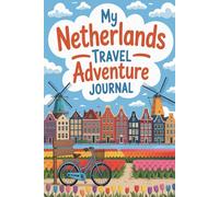 My Netherlands Travel Adventure Journal: A Guided Dutch Diary for Kids with Daily Prompts, Windmill and Tulip Scavenger Hunts, Stroopwafel Checklists, and Drawing Pages