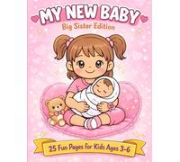My New Baby Big Sister Edition: 25 Fun Pages for Kids Ages 3 - 6 (Sweet Family Moments Coloring Books)