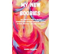 My New Boobies: The Complete Guide To Breast Augmentation: Informed Decisions, Surgery Options, Recovery and Long-Term Care