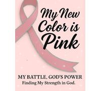 My New Color is Pink: My Battle, God's Power: Finding My Strength in God