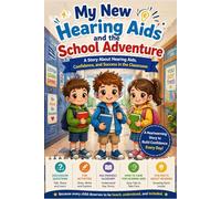 My New Hearing Aids and the School Adventure: A Children’s Story About Hearing Aids, Confidence, and Success in the Classroom (Little Brave Hearts Series)