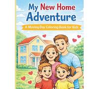 My New Home Adventure: A Moving Day Coloring Book for Kids Ages 4-8: A Gentle and Fun Way to Help Kids Understand Moving, New Homes, and Big Feelings
