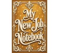 My New Job Notebook: For Women, Men, Work, Note Taking, Leaving for New Job Gift, Training Notes, New Hire, Employee, Office, Gag Gifts, Secret Santa - Fancy Blank Lined Journal Notepad 160 Pages