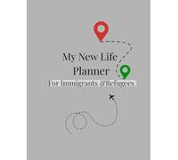 My New Life Planner A Practical Planner for Immigrants & Refugees: Organize Goals, Documents, Language Learning, Jobs & Daily Life in a New Country