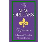 My New Orleans Experience: A Personal Travel and Memory Journal: Your Companion to Plan, Explore, and Capture the Magic of New Orleans