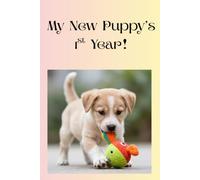 My New Puppy's 1st Year!: A Guided Puppy Journal with Weekly Logs, Training Trackers, Milestones, Vet Records & Photo Memories