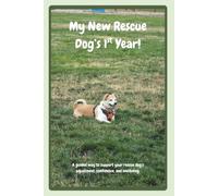 My New Rescue Dog’s 1st Year!: A guided way to support your rescue dog’s adjustment, confidence, and wellbeing.
