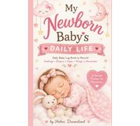 My Newborn Baby's Daily Life: Daily Baby Log Book: A Simple Infant Tracker for New Parents, Caregivers & Nannies