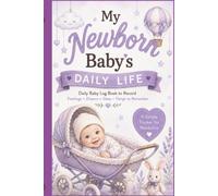 My Newborn Baby's Daily Life: Daily Baby Log Book: Feedings, Diapers, Sleep, Daily Care & Important Notes | A Simple Infant Tracker for New Parents, Caregivers & Nannies