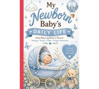 My Newborn Baby's Daily Life: Daily Baby Log Book: Feedings, Diapers, Sleep, Daily Care & Important Notes | A Simple Infant Tracker for New Parents, Caregivers & Nannies