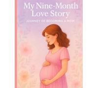 My Nine-Month Love Story: Journey Of Becoming A Mom: Pregnancy Book